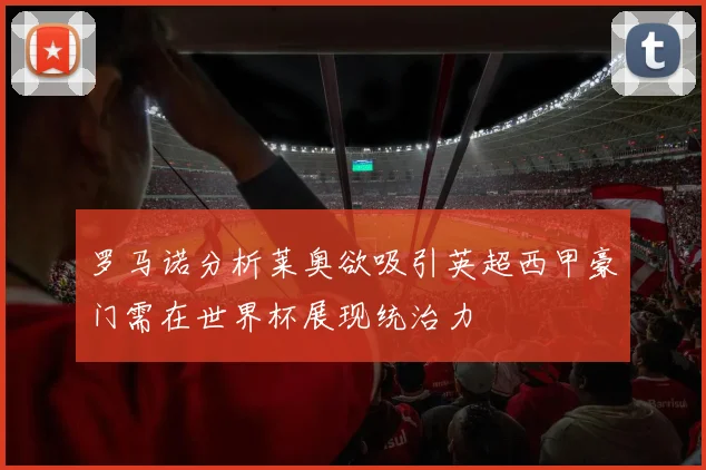 罗马诺分析莱奥欲吸引英超西甲豪门需在世界杯展现统治力